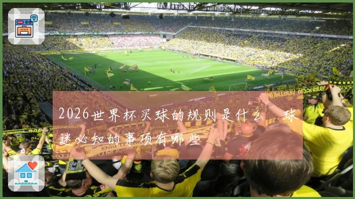 2026世界杯买球的规则是什么　球迷必知的事项有哪些